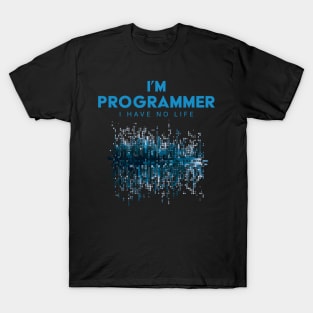 I'm A Programmer I Have No Life T-Shirt
